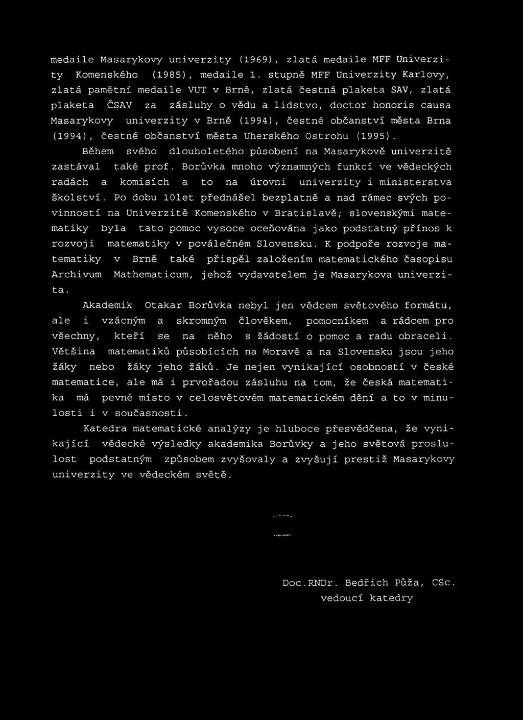 čestné občanství města Brna (1994), čestné občanství města Uherského Ostrohu (1995). Během svého dlouholetého působení na Masarykově univerzitě zastával také prof.