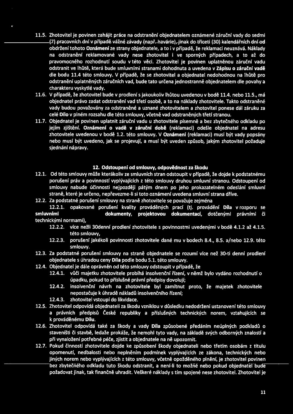 11.5. Zhotovitel je povinen zahájit práce na odstranění objednatelem oznámené záruční vady do sedmi (7) pracovních dní v případě vážné závady (např,-havárie),-jinak do třiceti (30) kalendářních dní