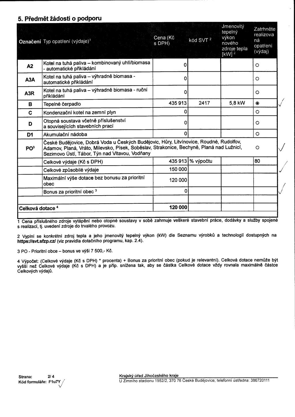 5. Předmět žádosti o podporu Označení Typ opatření (výdaje)1 Cena(Kč s DPH) kód SVT 2 Jmenovitý tepelný výkon nového zdroje tepla [kw]2 Zatrhněte realizova ná opatřeni (výdaj) A2 A3A A3R Kotel na