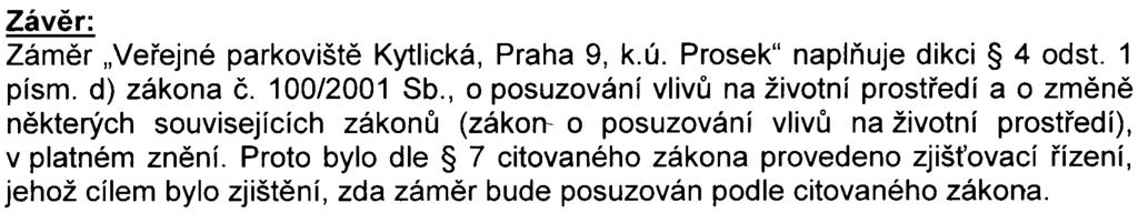 - 7 - S- MHMP- 370469/2007 /OOP NI/EIAl466-2/Be Závìr: Zámìr "Veøejné parkovištì Kytlická, Praha 9, k.ú. Prosek" naplòuje dikci 4 odst. 1 písmo d) zákona è. 100/2001 Sb.