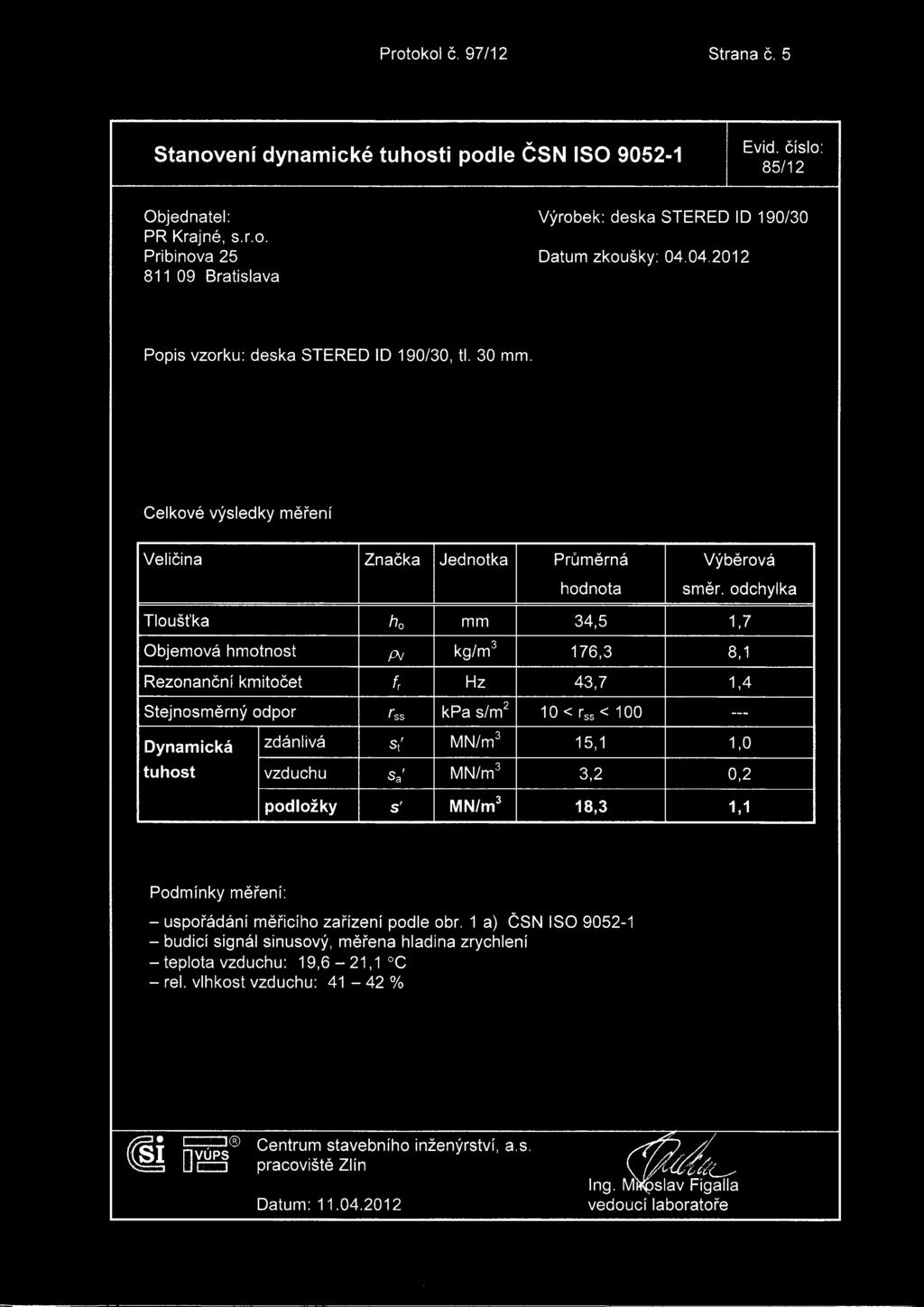 Protokol c. 97/12 Strana c. 5 85/12 Vyrobek: deska STERED ID 190/30 Popis vzorku: deska STERED ID 190/30, tl. 30 mm. Celkove vysledky mefeni Velicina Znacka Jednotka Prumerna hodnota Vyberova smer.