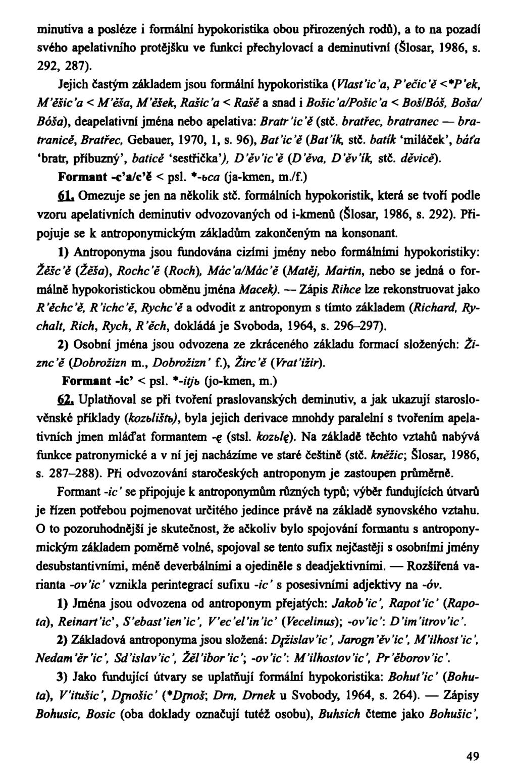 minutiva a posléze i formální hypokoristika obou přirozených rodů), a to na pozadí svého apelativního protějšku ve funkci přechylovací a deminutivni (Šlosar, 1986, s. 292, 287).