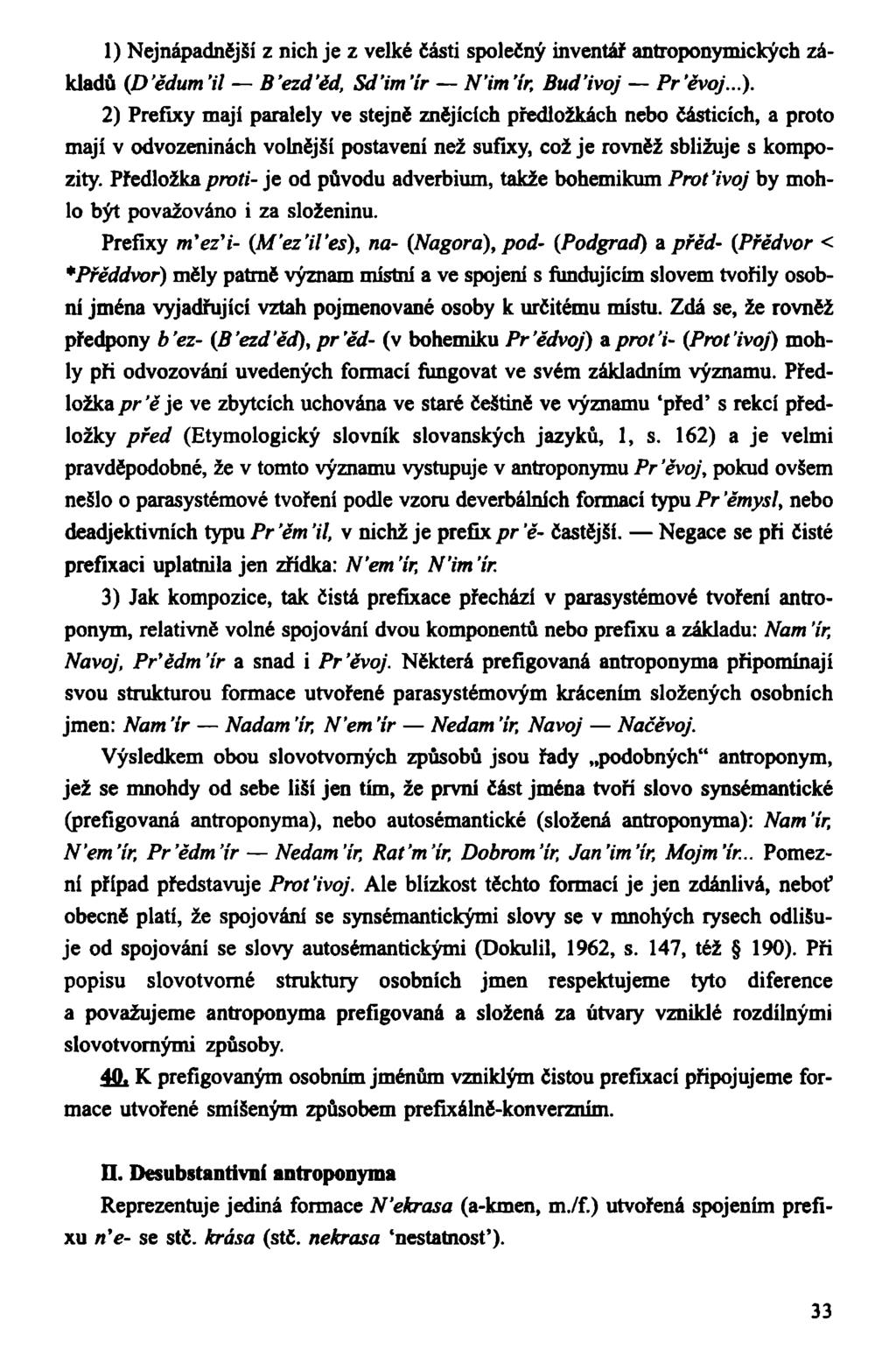 1) Nejnápadnější z nich je z velké části společný inventář antroponymických základů (D'ědum'il B'ezďéd, Sd'im'ír N'im'ír, Buďivoj Pr'ěvoj...). 2) Prefixy maji paralely ve stejně znějících předložkách nebo částicích, a proto maji v odvozeninách volnější postavení než sufixy, což je rovněž sbližuje s kompozity.