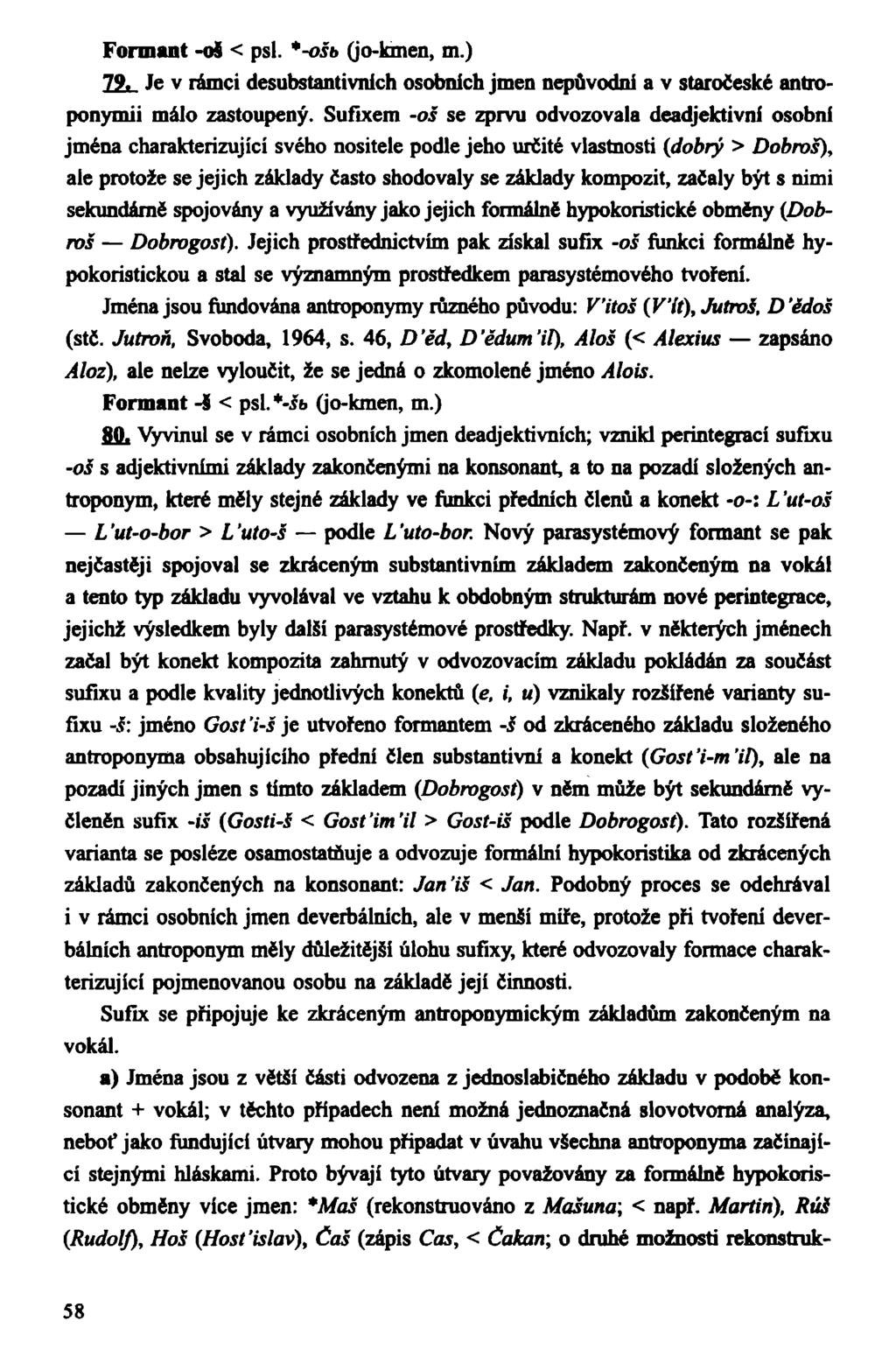 Formant -os < psi. *-ošb (jo-kmen, m.) 79. Je v rámci desubstantivnlch osobních jmen nepůvodní a v staročeské antroponymii málo zastoupený.