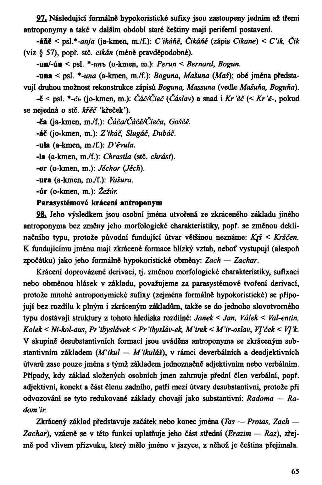 97. Následující formálně hypokoristické sufixy jsou zastoupeny jedním až třemi antroponymy a také v dalším období staré češtiny mají periferní postavení. -áňě < psi.*-anja (ja-kmen, m./f.