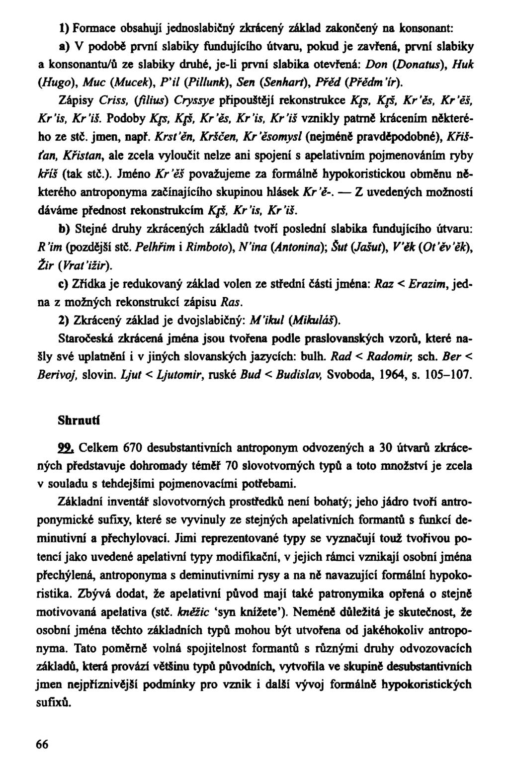 1) Formace obsahují jednoslabičný zkrácený základ zakončený na konsonant: a) V podobě první slabiky fundujícího útvaru, pokud je zavřená, první slabiky a konsonantu/ů ze slabiky druhé, je-li první