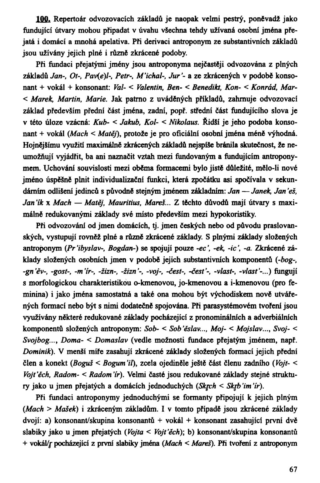 100. Repertoár odvozovacích základů je naopak velmi pestrý, poněvadž jako fundující útvary mohou připadat v úvahu všechna tehdy užívaná osobni jména přejatá i domácí a mnohá apelativa.