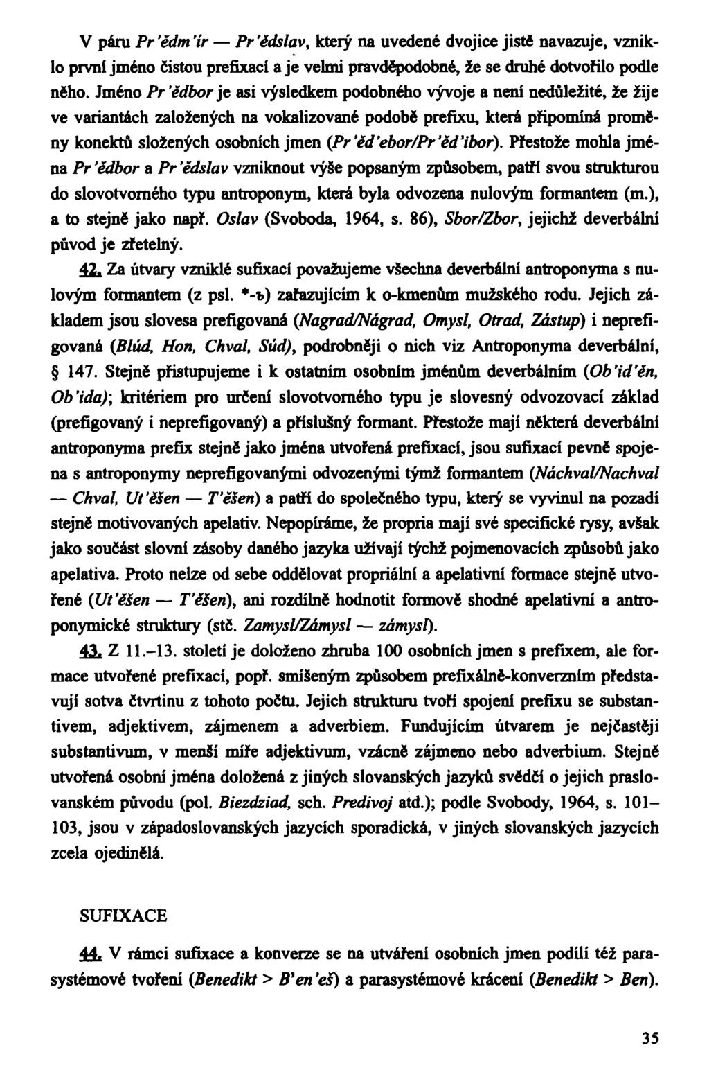 V páru Pr 'ědm 'ír Pr 'édslav, který na uvedené dvojice jistě navazuje, vzniklo první jméno čistou prefixací a je velmi pravděpodobné, že se druhé dotvořilo podle něho.