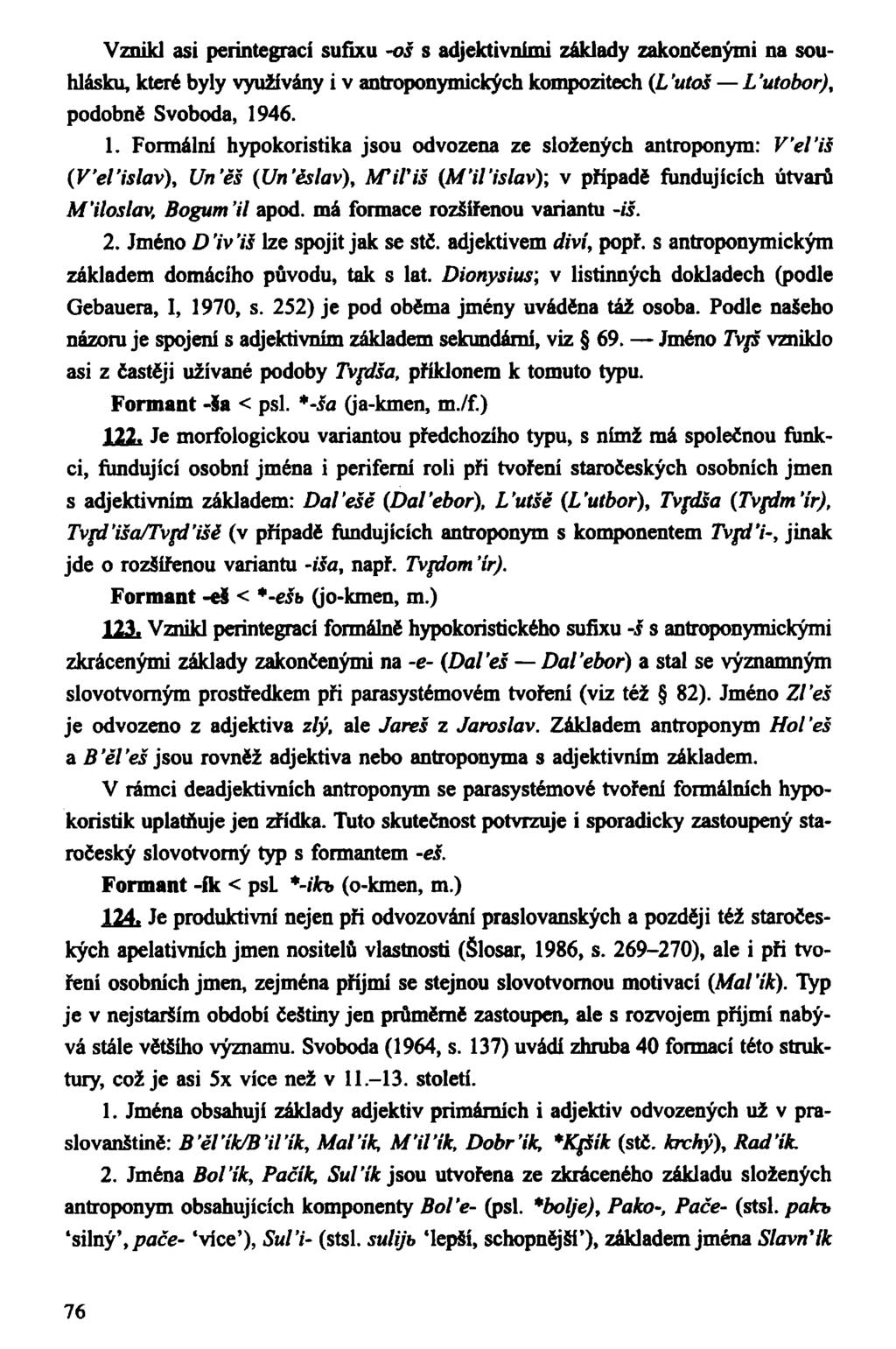 Vznikl asi perintegrací sufixu -oš s adjektivnimi základy zakončenými na souhlásku, které byly využívány i v antroponymických kompozitech (L 'utoš L 'utobor), podobně Svoboda, 19