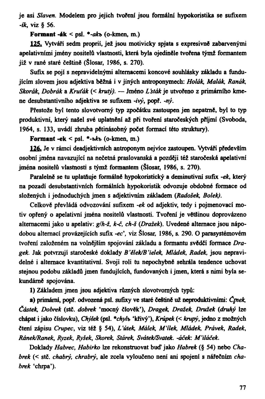 je asi Slaven. Modelem pro jejich tvoření jsou formální hypokoristika se sufixem -ik, viz 56. Formant -ák < psi. *-ah> (o-kmen, m.) 125.