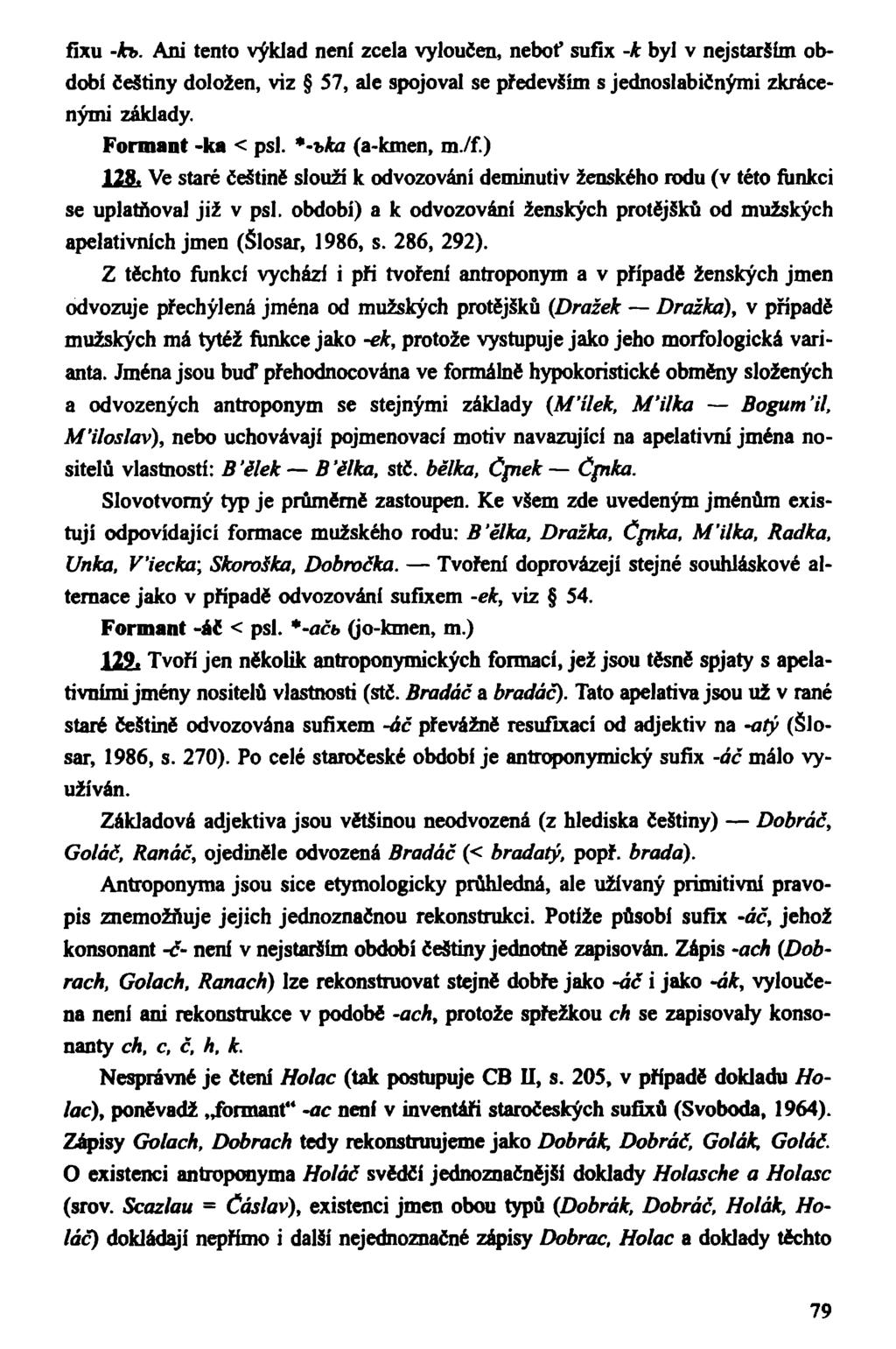 fixu -h>. Ani tento výklad není zcela vyloučen, neboť sufix -k byl v nejstarším období češtiny doložen, viz 57, ale spojoval se především s jednoslabičnými zkrácenými základy. Formant -ka < psi.