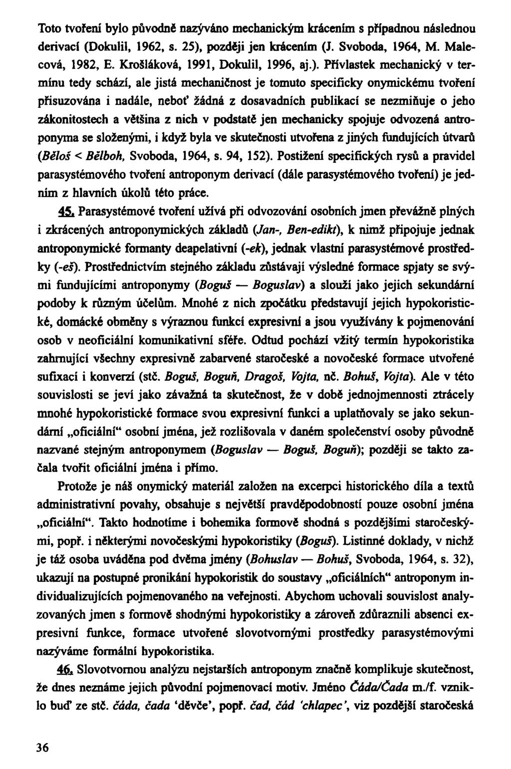 Toto tvoření bylo původně nazýváno mechanickým krácením s případnou následnou derivaci (Dokulil, 1962, s. 25), později jen krácením (J. Svoboda, 1964, M. Malecová, 1982, E.