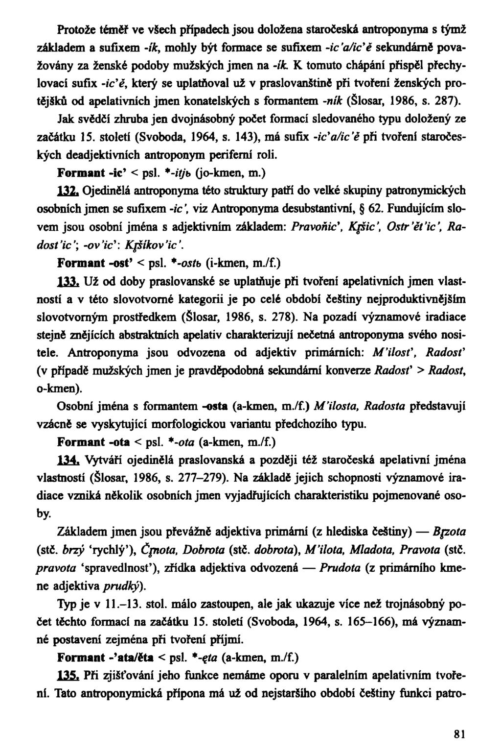 Protože téměř ve všech případech jsou doložena staročeská antroponyma s týmž základem a suílxem -ík, mohly být formace se sufixem -ic 'a/iďě sekundárně považovány za ženské podoby mužských jmen na