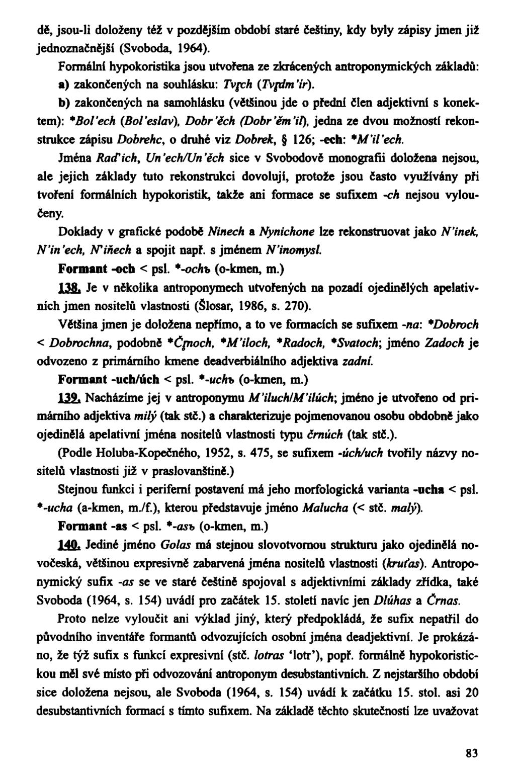 dě, jsou-li doloženy též v pozdějším období staré češtiny, kdy byly zápisy jmen již jednoznačnější (Svoboda, 1964).