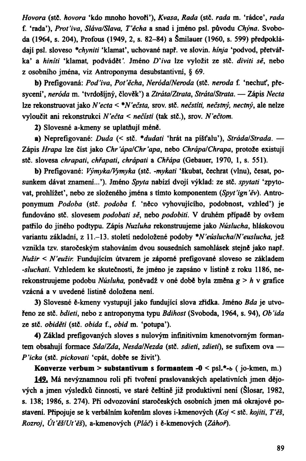 Hovora (stč. hovora 'kdo mnoho hovoří'), Kvasa, Rada (stč. rada m. 'rádce', rada f. 'rada'), Prot 'iva, Sláva/Slava, Těcha a snad i jméno psi. původu Chýna. Svoboda (1964, s.