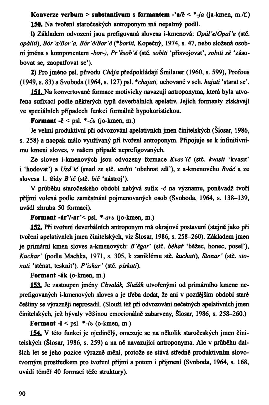 Konverze verbum > substantivum s formantem -'a/ě < *-ja (ja-kmen, m./f.) 150. Na tvoření staročeských antroponym má nepatrný podíl.