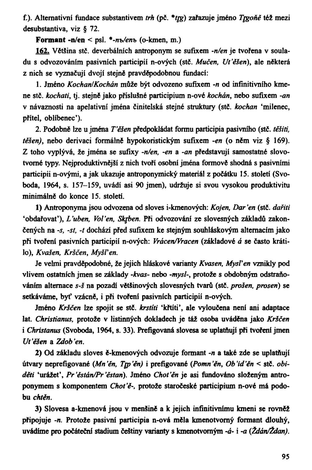 f.). Alternativní fundace substantivem trh (pč. *t[g) zařazuje jméno Tfgoňě též mezi desubstantiva, viz 72. Formant -n/en < psi. *-m>/enb (o-kmen, m.) 162. Většina stč.