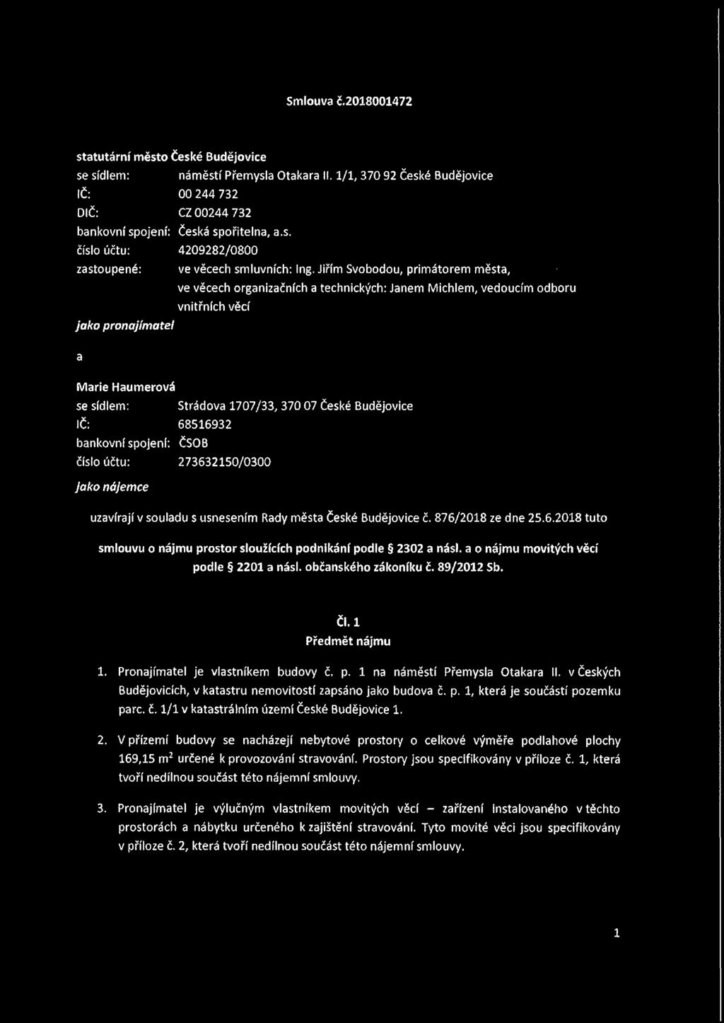 Budějovice IČ: 68516932 bankovní spojení: ČSOB číslo účtu: 273632150/0300 Jako nájemce uzavírají v souladu s usnesením Rady města České Budějovice č. 876/2018 ze dne 25.6.2018 tuto smlouvu o nájmu prostor sloužících podnikání podle 2302 a násl.
