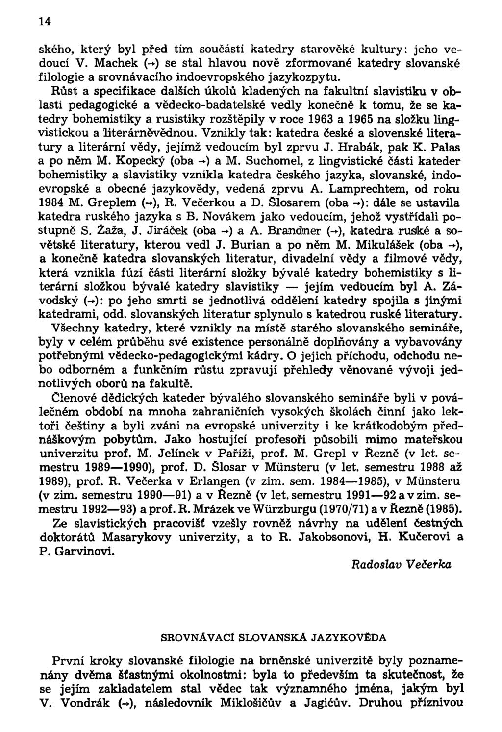 14 ského, který byl před tím součástí katedry starověké kultury: jeho vedoucí V. Machek (- ) se stal hlavou nově zformované katedry slovanské filologie a srovnávacího indoevropského jazykozpytu.