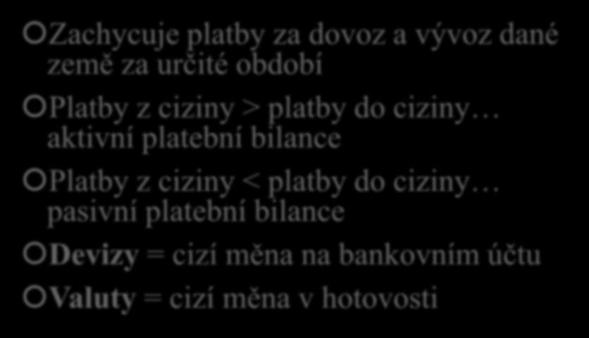 Platební bilance Zachycuje platby za dovoz a vývoz dané země za určité období Platby z ciziny > platby do ciziny aktivní platební