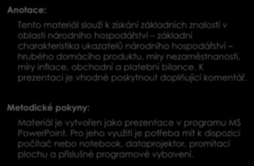 Anotace: Tento materiál slouží k získání základních znalostí v oblasti národního hospodářství základní charakteristika ukazatelů národního hospodářství hrubého domácího produktu, míry