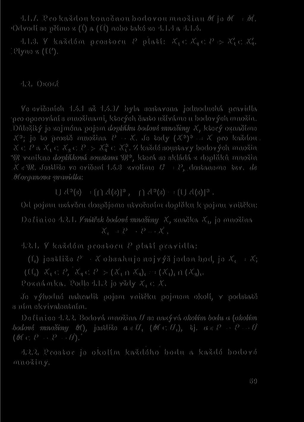 4.1.7. Pro každou konečnou bodovou množinu M je M = M. Odvodí se přímo z (I) a (II) nebo také ze 4.1.4 a 4.1.6. 4.1.8. V každém prostoru P platí: X1 c X2 c P => X'x c X2. Plyne z (II'). 4.2. OKOLÍ Ve cvičeních 1.
