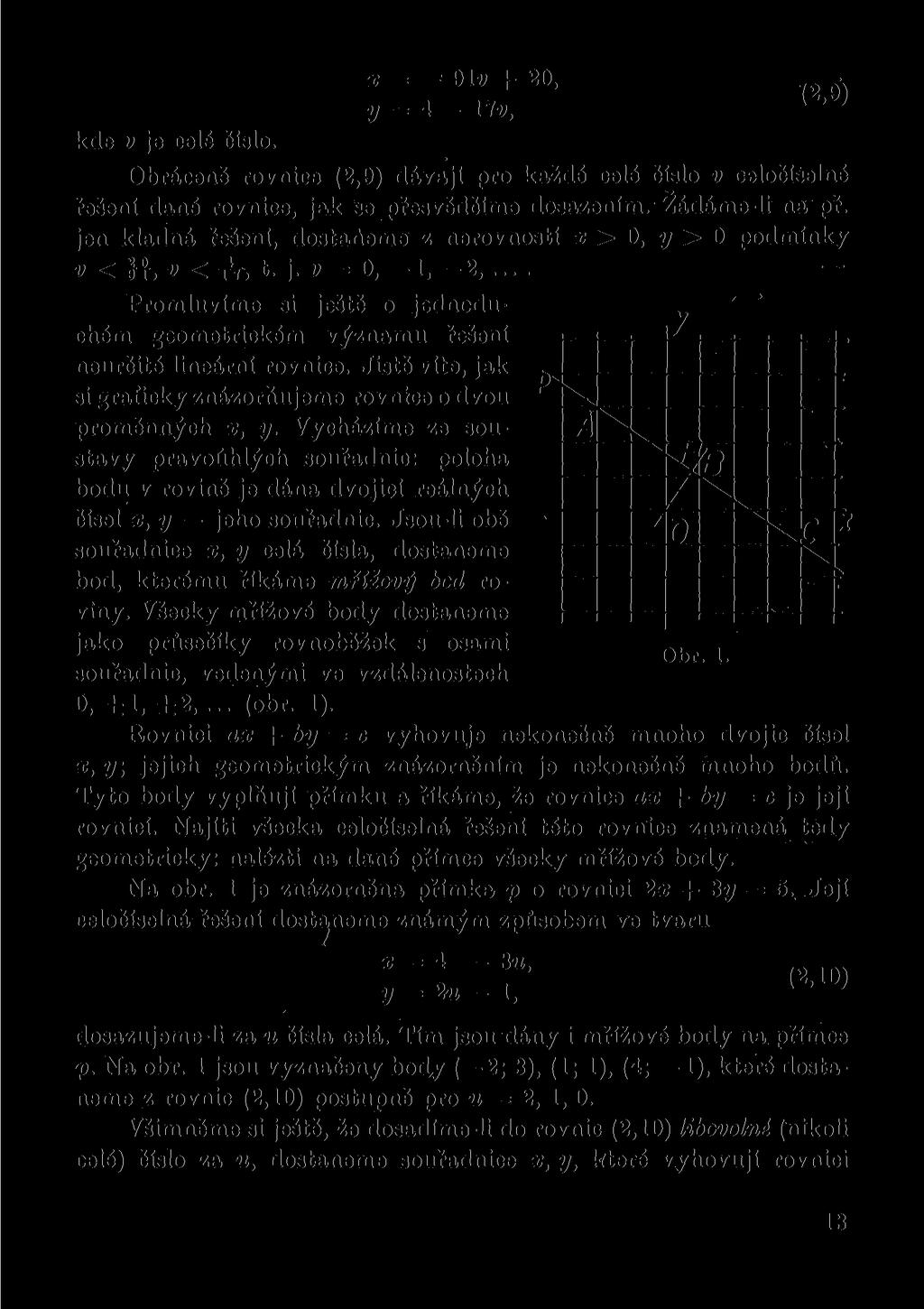 kde v je celé číslo. x = 91v + 20, y = 4 17i>, (2,9) Obráceně rovnice (2,9) dávají pro každé celé číslo v celočíselné řešení dané rovnice, jak se přesvědčíme dosazením. Žádáme-li na př.