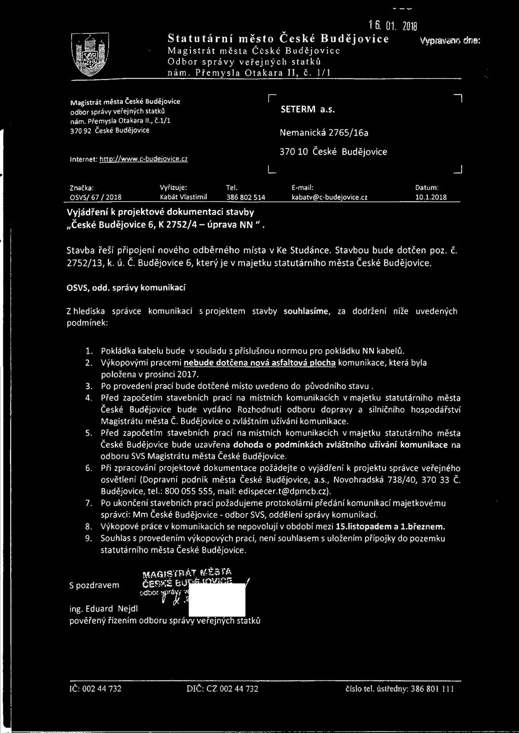 E-mail: Datum: OSVS/ 67 / 2018 Kabát Vlastimil 386 802 514 kabatv@c-budejovice.cz 10.1.2018 Vyjádření k projektové dokumentaci stavby České Budějovice 6, K 2752/4- úprava NN ".