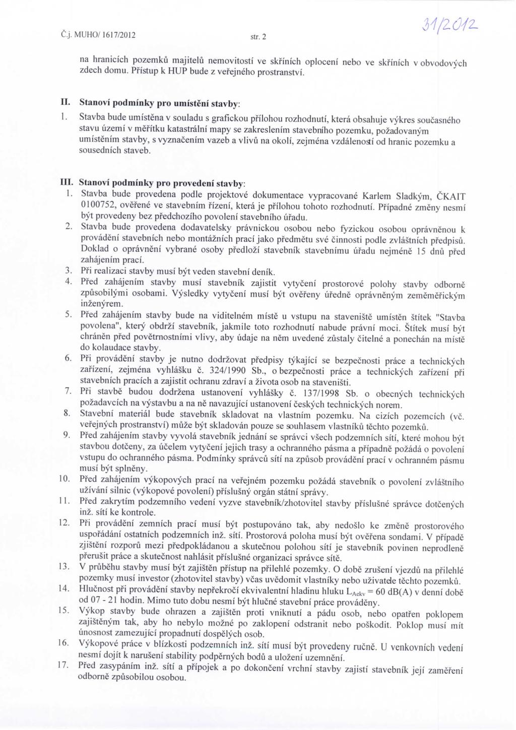 C.j.MUHO/1617/2012 str. 2 M/2.&2. na hranicich pozemku majitelu nemovitosti ve skfinich oploceni nebo ve skfi'nich vobvodovych zdech domu. Pfistup k HUP bude z vefejneho prostranstvi. II.