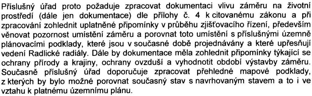 Proto bylo dle 7 citovaného zákona provedeno zjiš ovací øízení, jehož cílem bylo zjištìní, zda zámìr bude posuzován podle citovaného zákona.