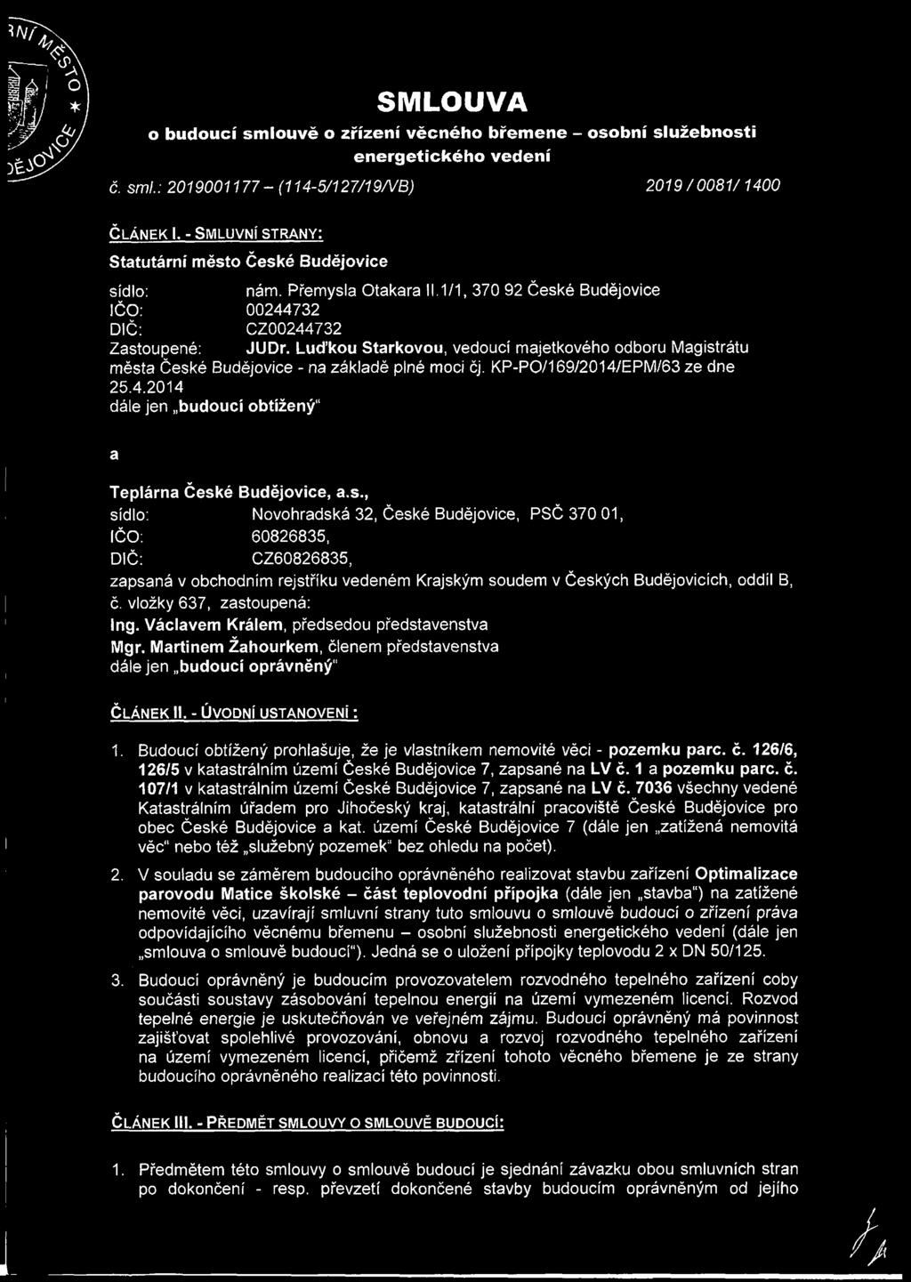 Luďkou Stárkovou, vedoucí majetkového odboru Magistrátu města České Budějovice - na základě plné moci čj. KP-PO/169/2014/EPM/63 ze dne 25.4.2014 dále jen budoucí obtížený'' a Teplárna České Budějovice, a.