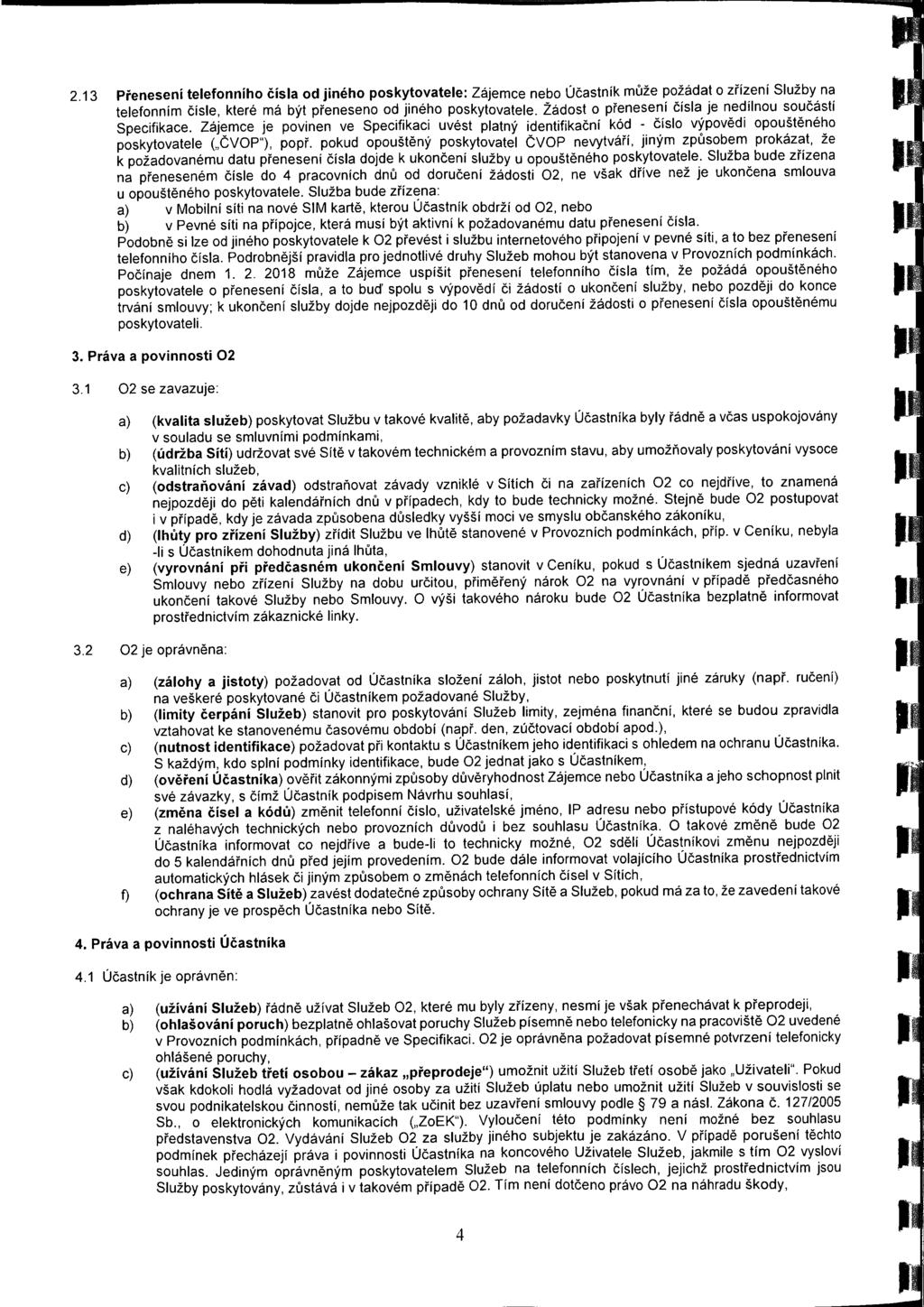 2.13 Přenesení teefonního čísa od jiného poskytovatee: Zájemce nebo Účastník může požádat o zřizeni Sužby na teefonním číse, které má být přeneseno od jiného poskytovatee.