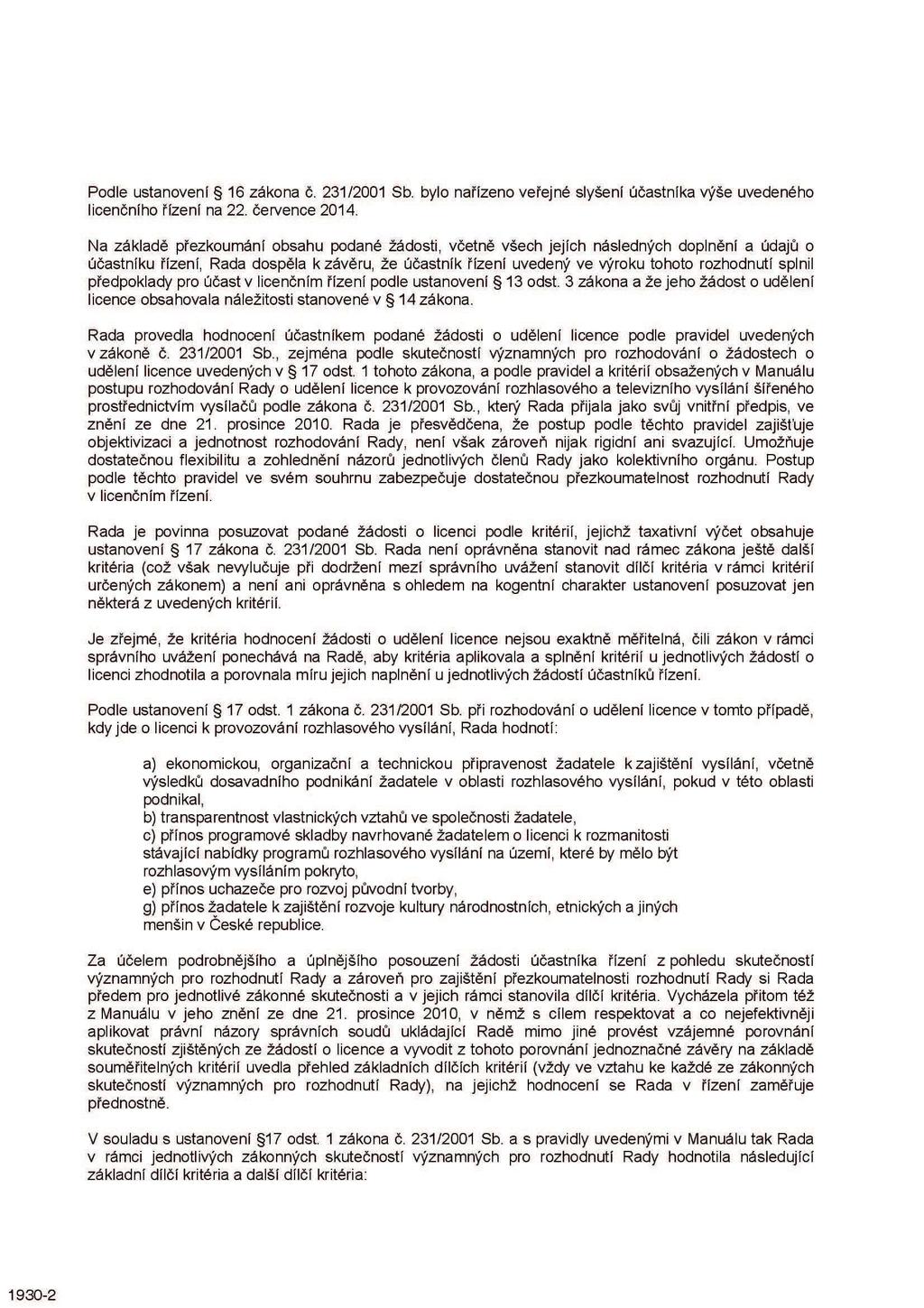 Podle ustanovení 16 zákona č. 231/2001 Sb. bylo nařízeno veřejné slyšení účastníka výše uvedeného licenčního řízení na 22. července 2014.