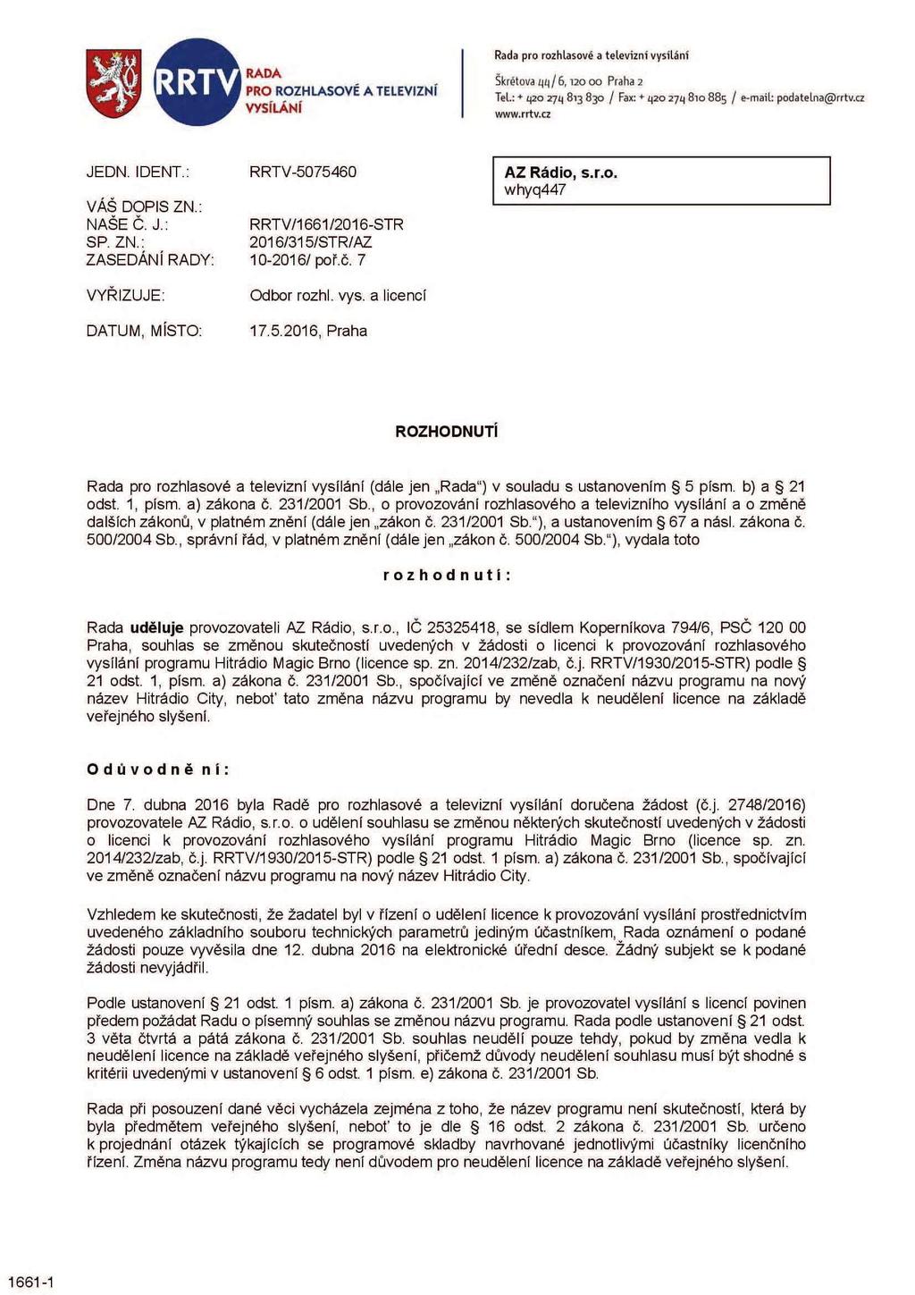 RADA PRO ROZHLASOVÉ A TELEVIZNÍ VYSÍLÁNÍ Rada pro rozhlasové a televizní vysílání Skřetova ZJÍ / 6,120 00 Praha 2 Tel.: + q20 274 813 830 / Fax: + 420 274 810 885 / e-mail: podatelna@rrtv.cz www.rrtv.cz JEDN.