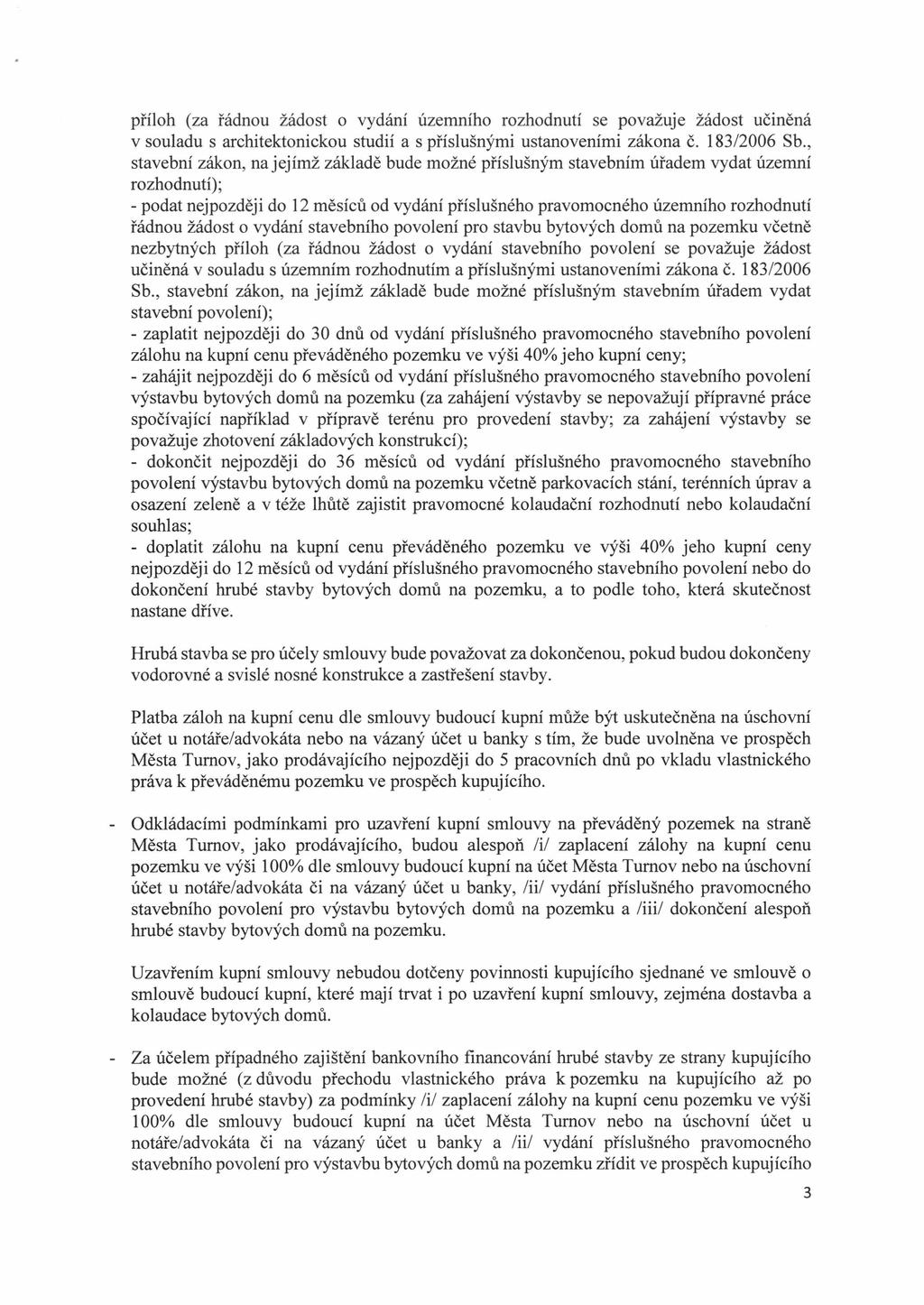 příloh (za řádnou žádost o vydání územního rozhodnutí se považuje žádost učiněná v souladu s architektonickou studií a s příslušnými ustanoveními zákona č. 183/2006 Sb.