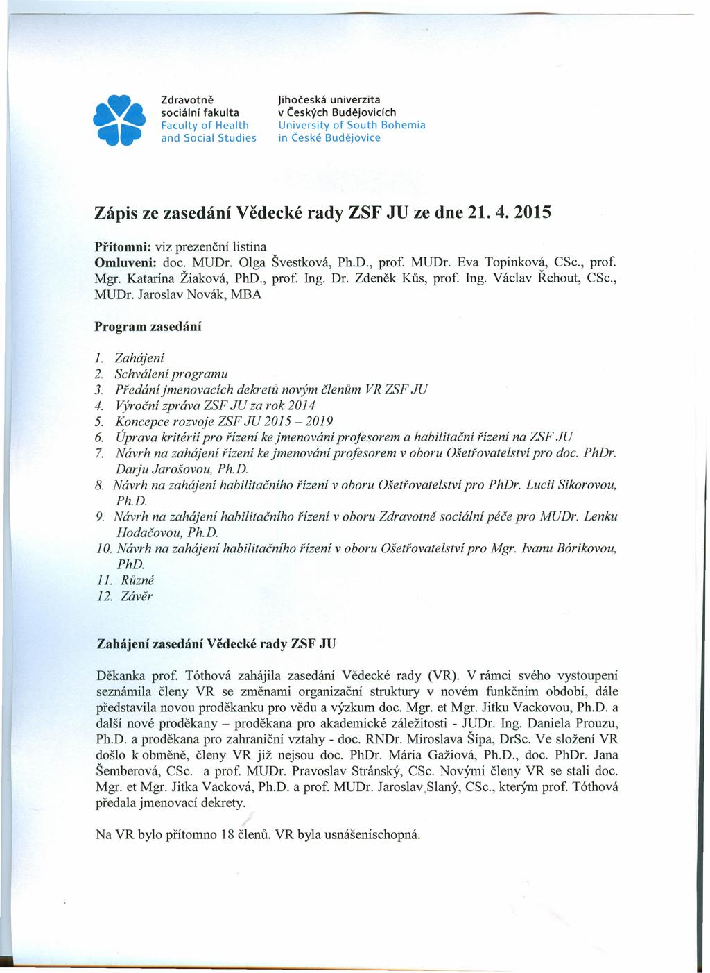 ti Zdravotně sociální fakulta Faculty of Health and Social Studies Jihočeská univerzita v Českých Budějovicích University of South Bohemia in České Budějovice Zápis ze zasedání Vědecké rady ZSF JU ze