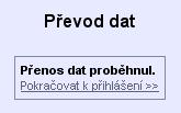 Přenos proběhl, pokračujte k přihlášení V případě, že přenos nebude úspěšný, nebo se vyskytne chyba, kontaktujte prosím technickou podporu společnosti MiCoS SOFTWARE, která vám s napojením aplikací