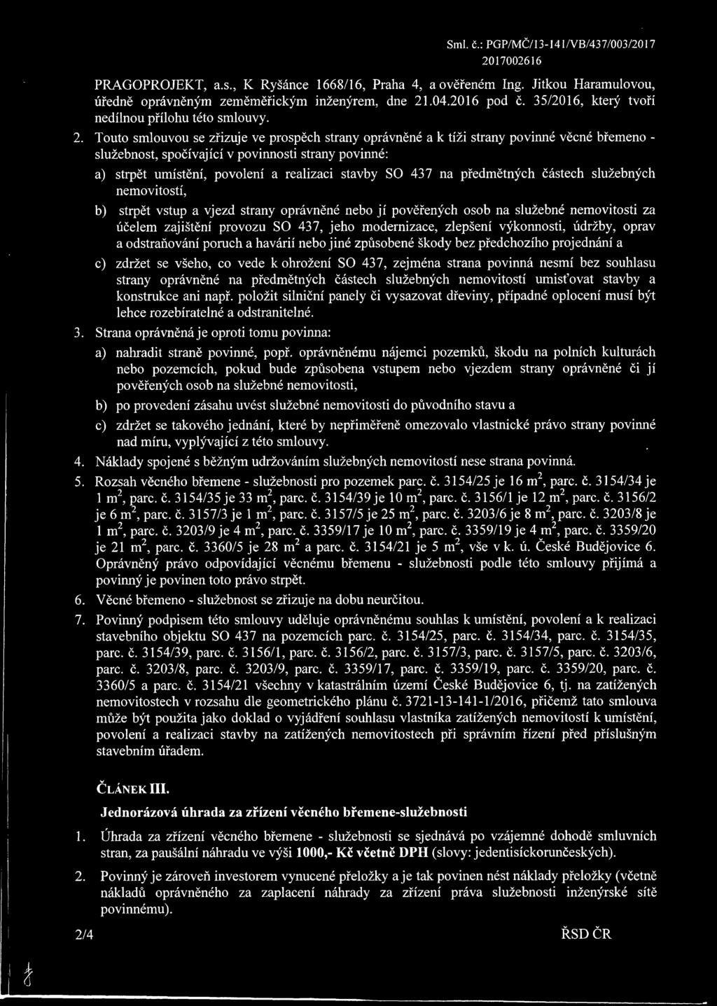 Touto smlouvou se zřizuje ve prospěch strany oprávněné a k tíži strany povinné věcné břemeno - služebnost, spočívající v povinnosti strany povinné: a) strpět umístění, povolení a realizaci stavby SO