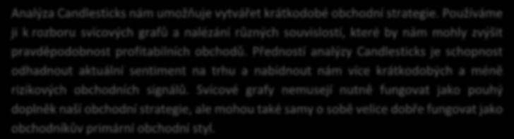 Do obchodu tedy vstupujeme až po uzavření sledované svíce nebo formace a vstup provádíme na otevírací ceně svíce následující (open).