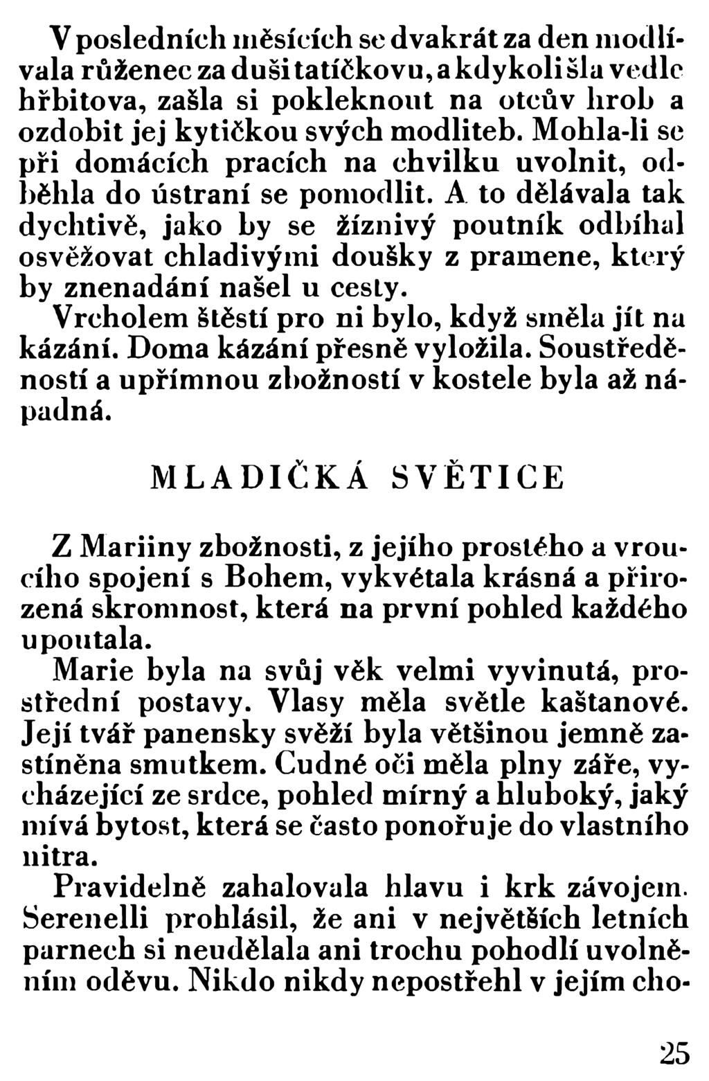 V posledních měsících se dvakrát za den m odlívala růženec za duši tatíčkovu, a kdykoli šla vedle hřbitova, zašla si pokleknout na otcův liroh a ozdobit jej kytičkou svých modliteb.