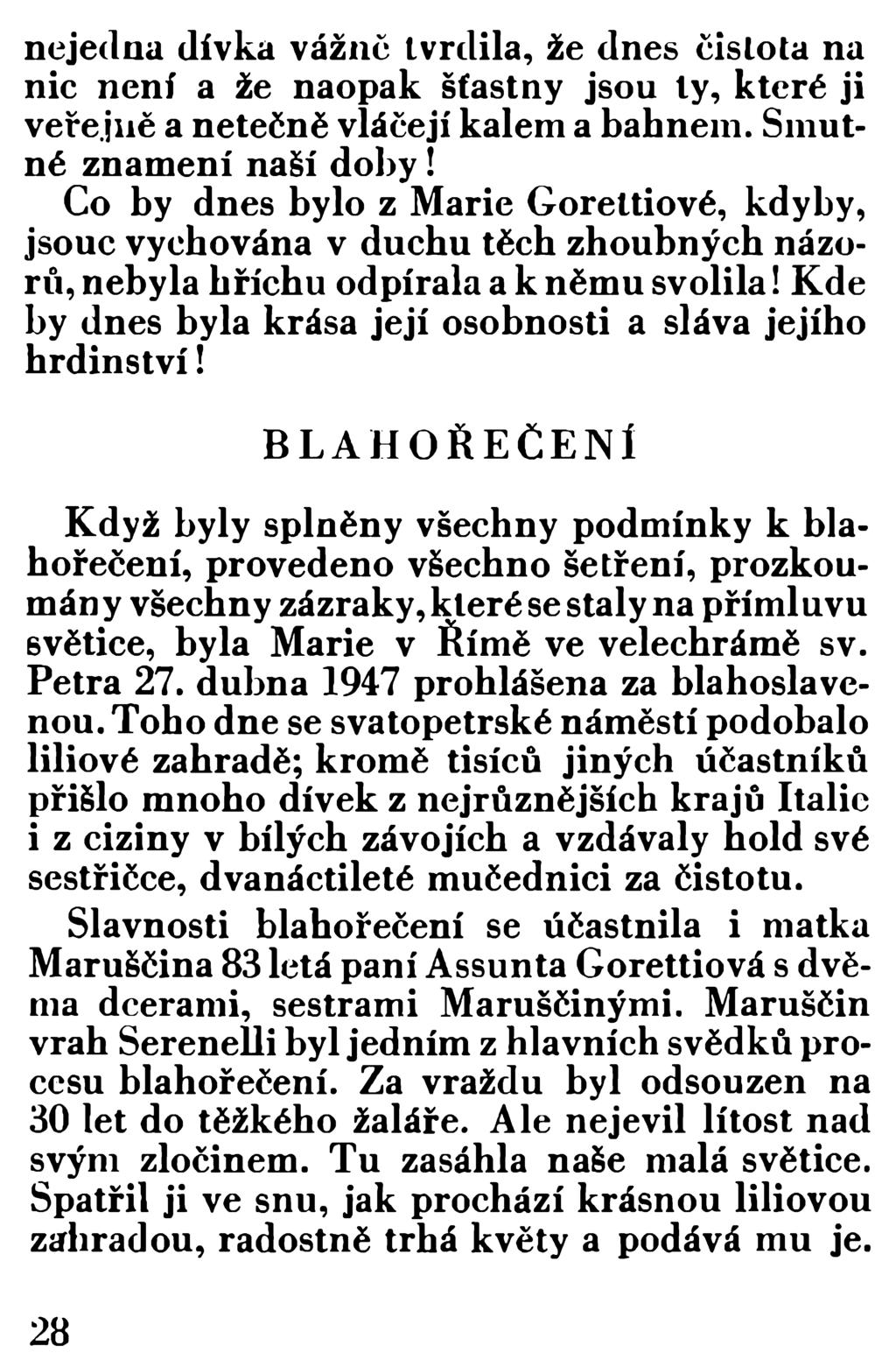 nejedna dívka vážně tvrdila, že dnes ěislota na nic není a že naopak šťastny jsou ty, které ji veřejně a netečně vláčejí kalem a bahnem. Smutné znamení naší d o b y!