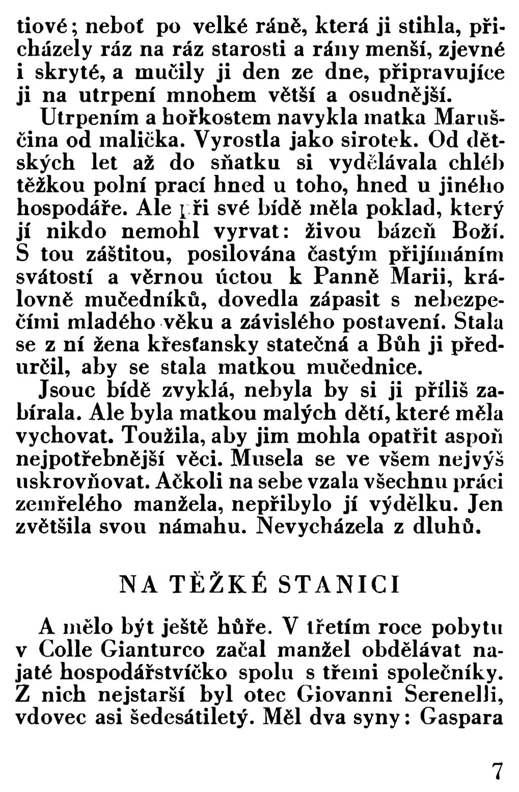 tiové; neboť po velké ráně, která ji stihla, přicházely ráz na ráz starosti a rány menší, zjevné i skryté, a mučily ji den ze dne, připravujíce ji na u trp en í m nohem větší a osudnější.