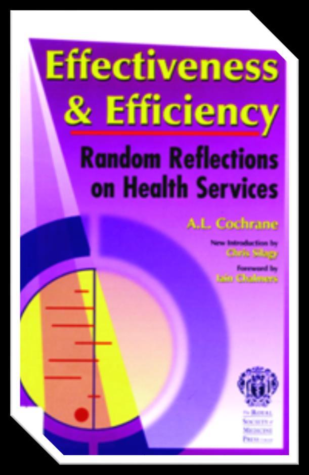 A. Cchrane Effectiveness & Efficiency 1972. Published 1972 Click buttn fr sund. I had cnsiderable freedm f clinical chice f therapy: my truble was that I did nt knw which t use and when.
