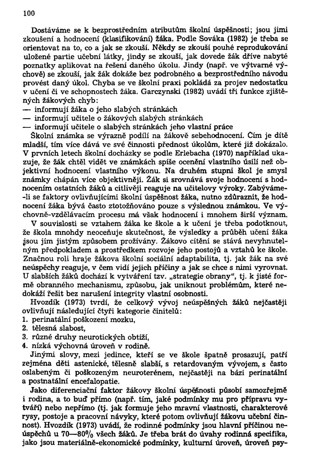 100 Dostáváme se k bezprostředním atributům školní úspěšnosti; jsou jimi zkoušení a hodnocení (klasifikování) žáka. Podle Sováka (1982) je třeba se orientovat na to, co a jak se zkouší.