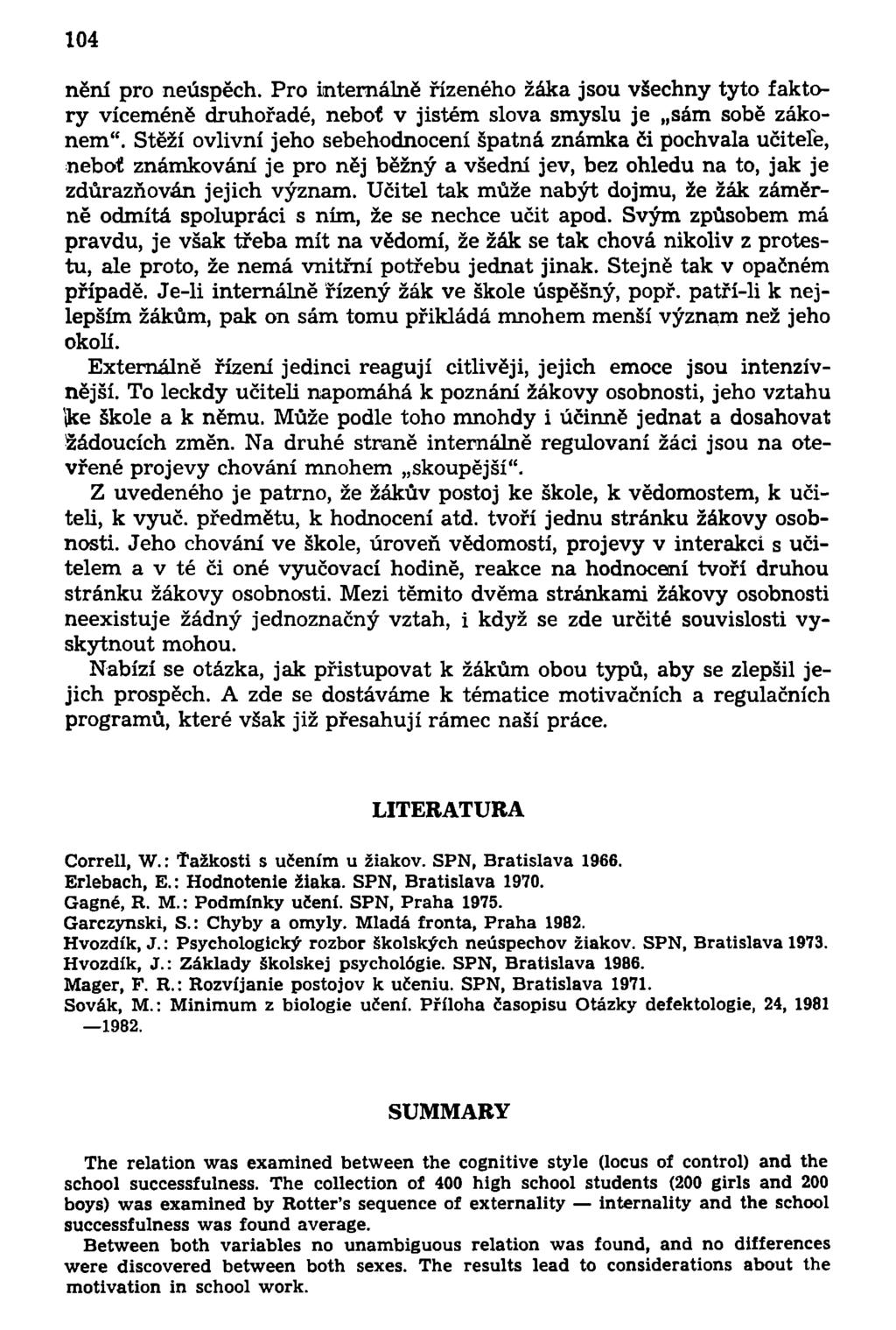 104 není pro neúspěch. Pro intemálně řízeného žáka jsou všechny tyto faktory víceméně druhořadé, neboť v jistém slova smyslu je sám sobě zákonem".