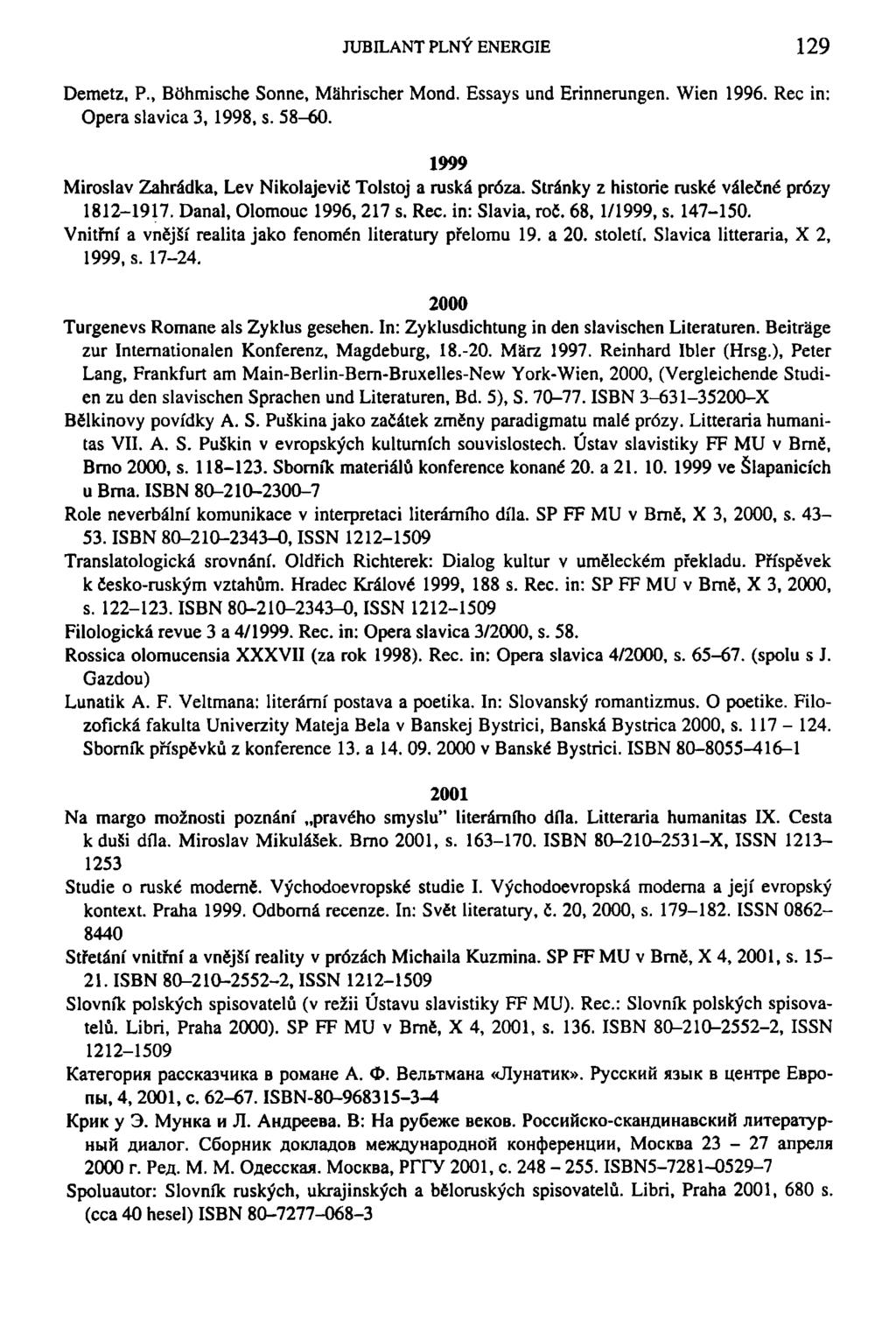 JUBILANT PLNÝ ENERGIE 129 Demetz, P., Biihmische Sonne, MShrischer Mond. Essays und Erinnerungen. Wien 1996. Rec in: Opera slavica 3, 1998, s. 58-60.
