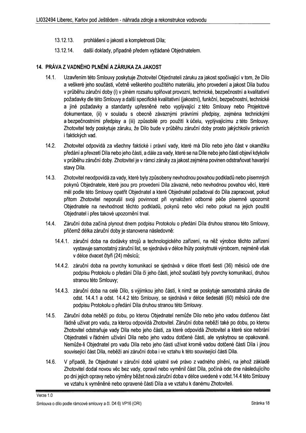 13.12.13. prohlášení o jakosti a kompletnosti Díla; 13.12.14. další doklady, případně předem vyžádané Objednatelem. 14. PRÁVA Z VADNÉHO PLNĚNÍ A ZÁRUKA ZA JAKOST 14.1. Uzavřením této Smlouvy