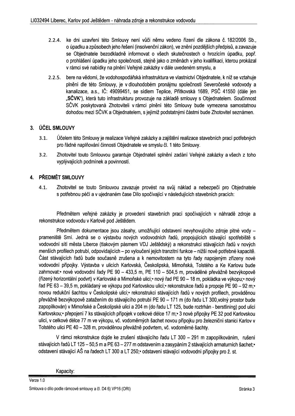 2.2.4. ke dni uzavření této Smlouvy není vůči němu vedeno řízení dle zákona č. 182/2006 Sb.