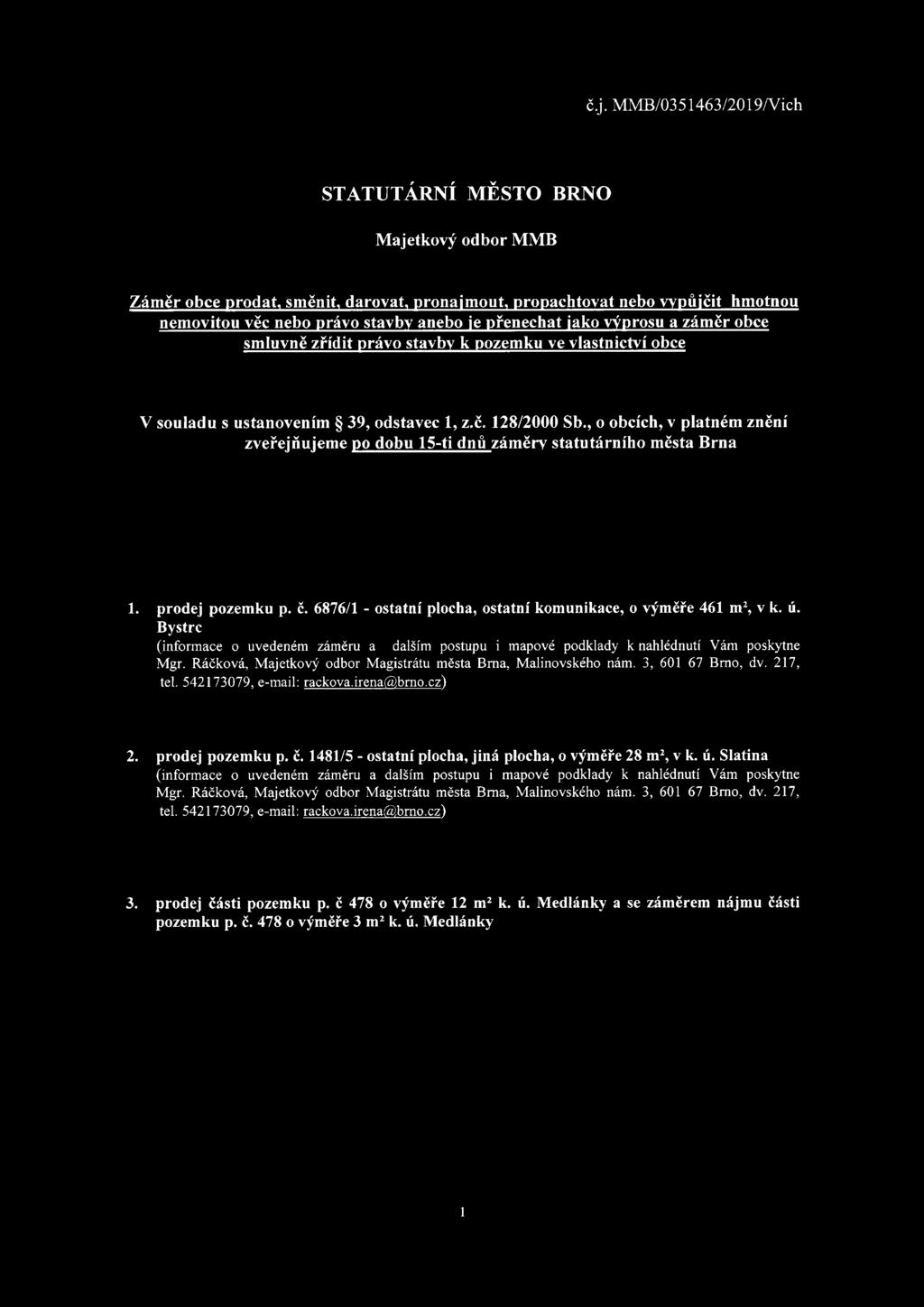 , o obcích, v platném znění zveřejňujeme po dobu 15-ti dnů záměry statutárního města Brna 1. prodej pozemku p. č. 6876/1 - ostatní plocha, ostatní komunikace, o výměře 461 m2, v k. ú. Bystrc Mgr.