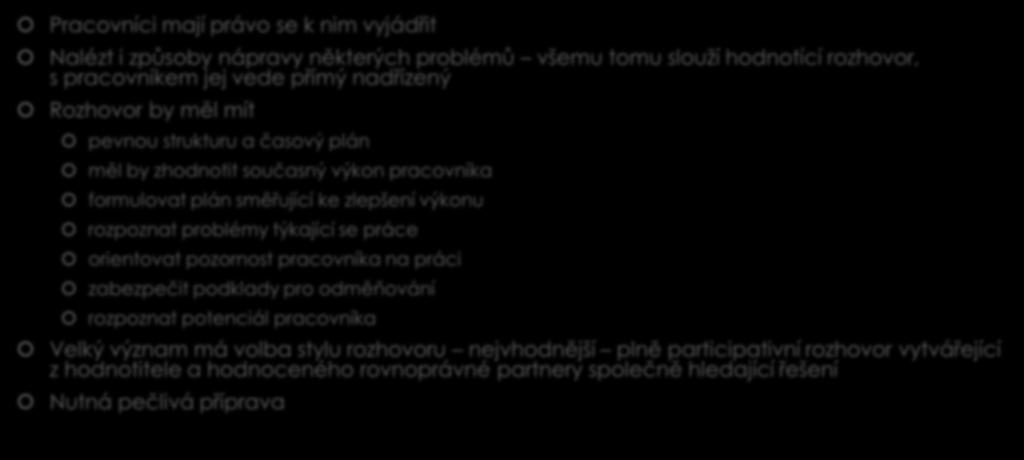 Sdělování výsledků Pracovníci mají právo se k nim vyjádřit Nalézt i způsoby nápravy některých problémů všemu tomu slouží hodnotící rozhovor, s pracovníkem jej vede přímý nadřízený Rozhovor by měl mít